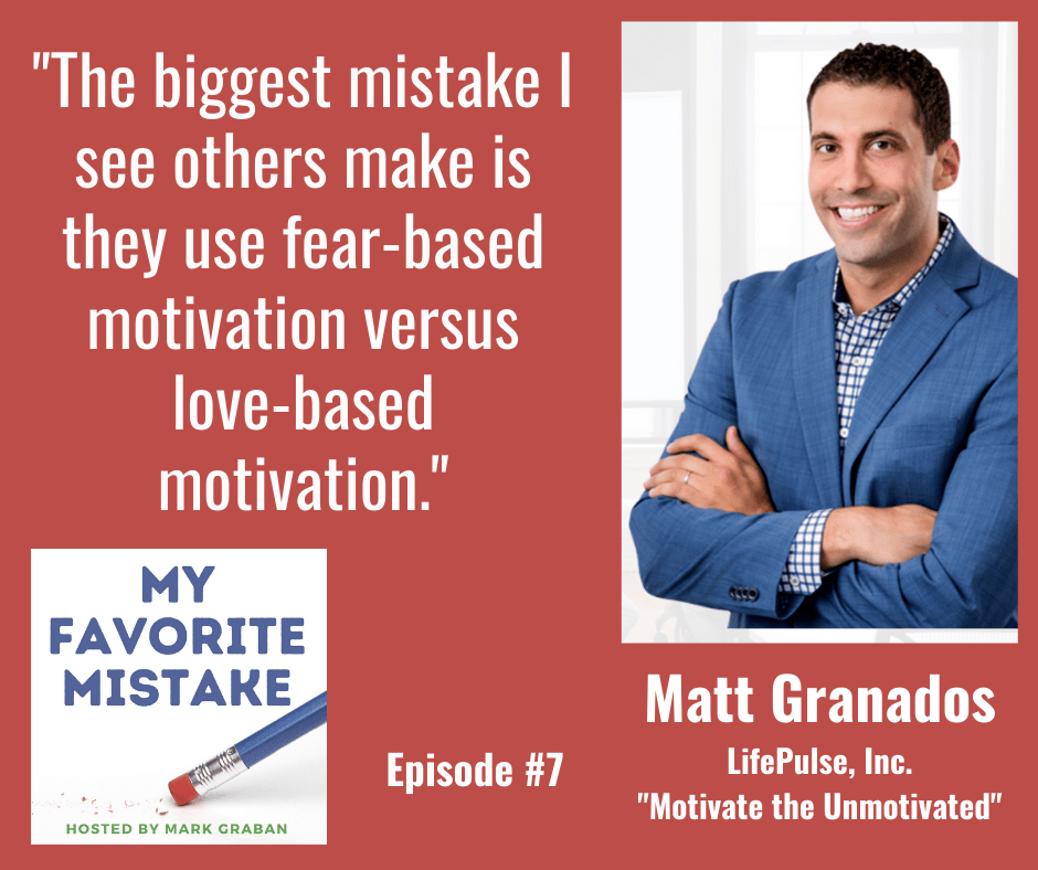 "The biggest mistake I see others make is they use fear-based motivation versus love-based motivation."
