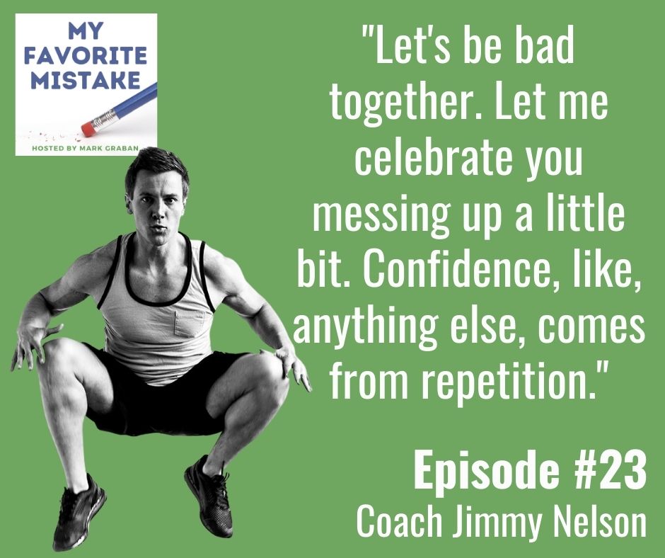 "Let's be bad together. Let me celebrate you messing up a little bit. Confidence, like, anything else comes from repetition."