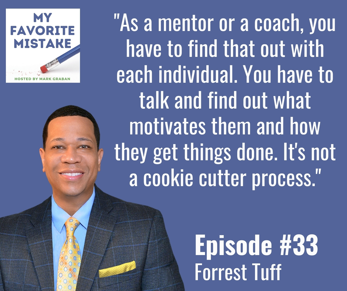 "As a mentor or a coach, you have to find that out with each individual. You have to talk and find out what motivates them and how they get things done. It's not a cookie cutter process."