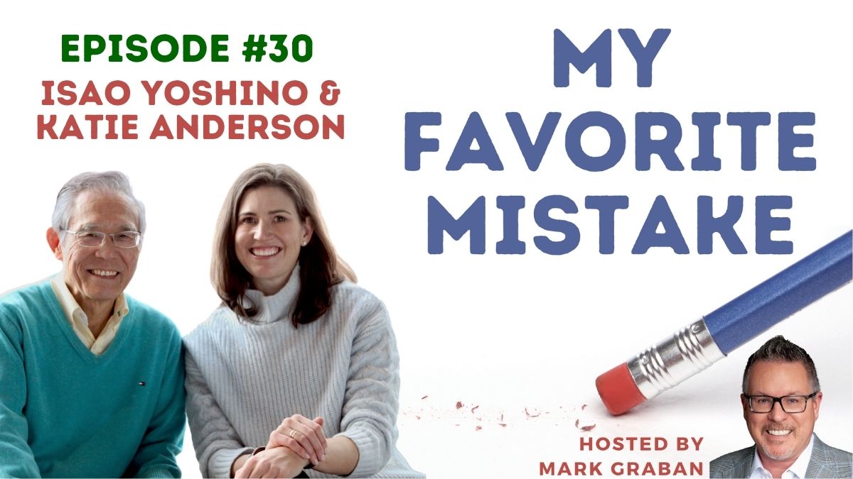 Isao Yoshino & Katie Anderson on Mistakes, Leadership, Learning, and Culture