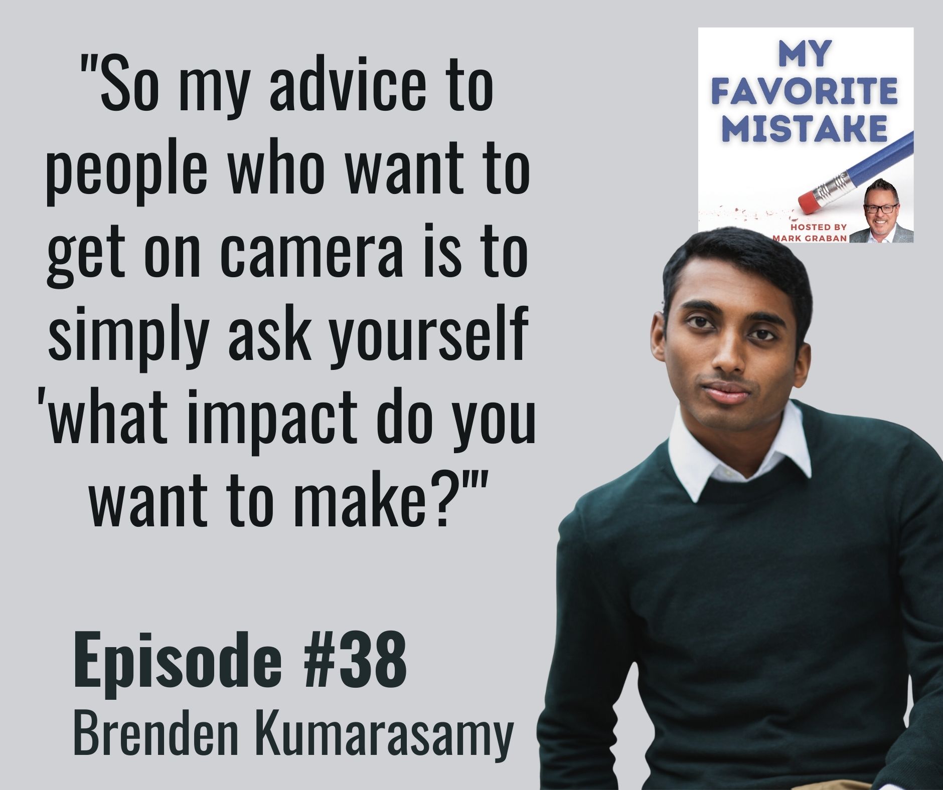 "So my advice to people who want to get on camera is to simply ask yourself 'what impact do you want to make?'"