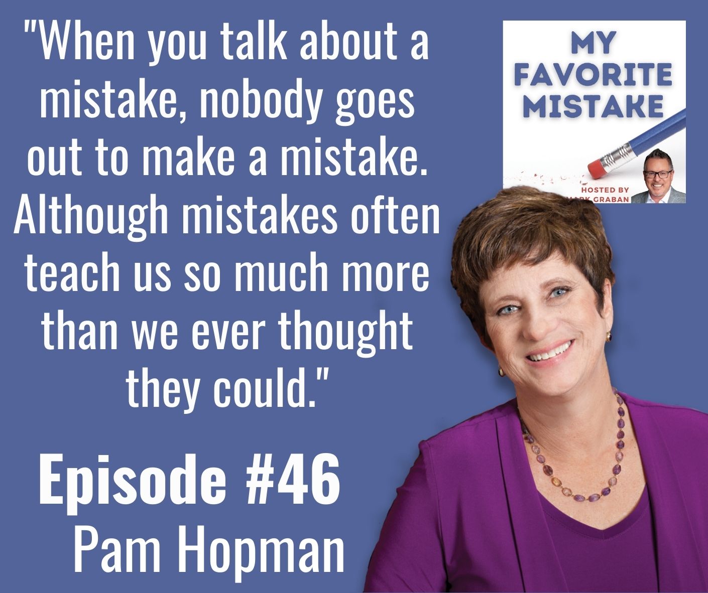"When you talk about a mistake, nobody goes out to make a mistake. Although mistakes often teach us so much more than we ever thought they could."