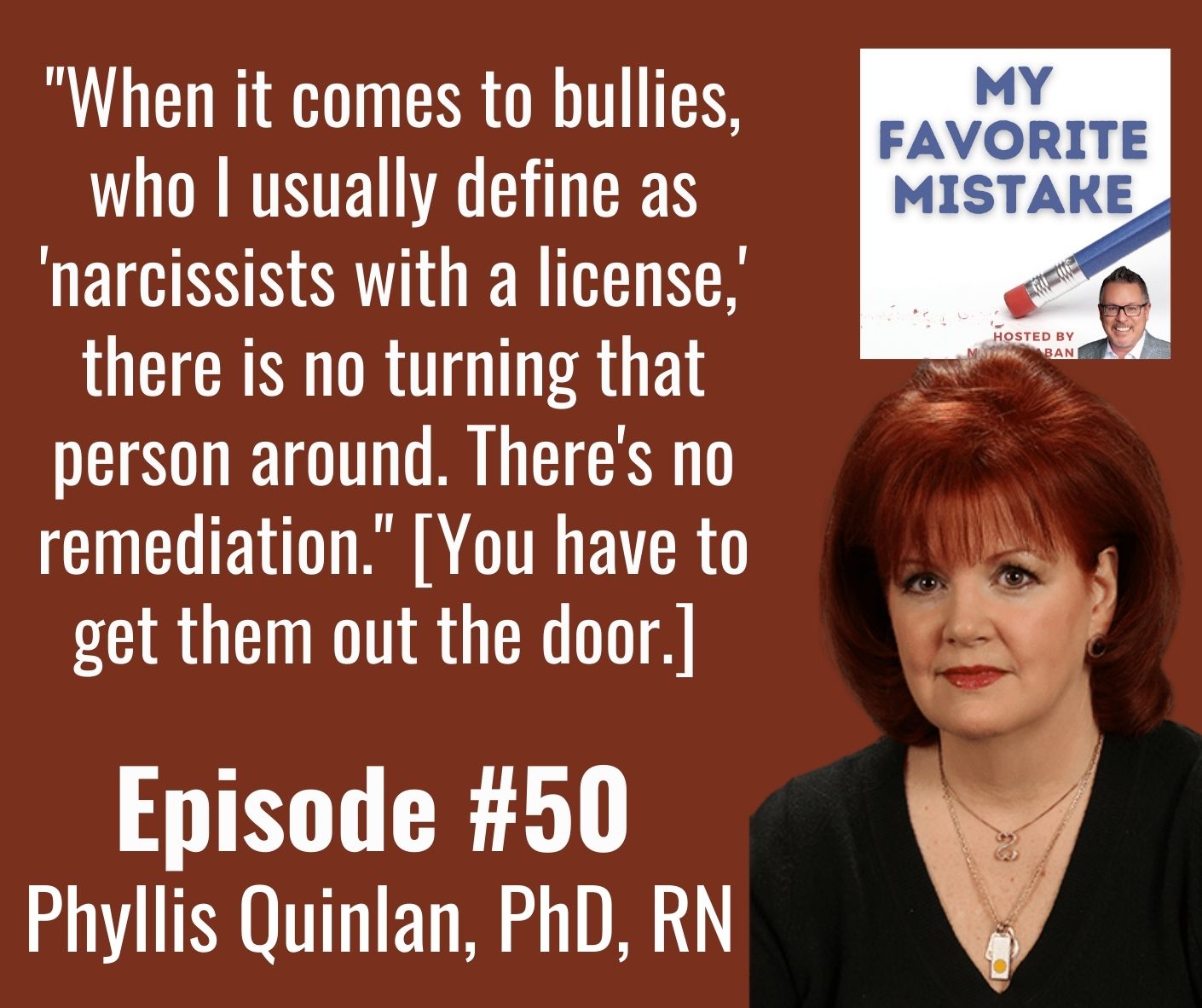"When it comes to bullies, who I usually define as 'narcissists with a license,' there is no turning that person around. There's no remediation." [You have to get them out the door.] 
