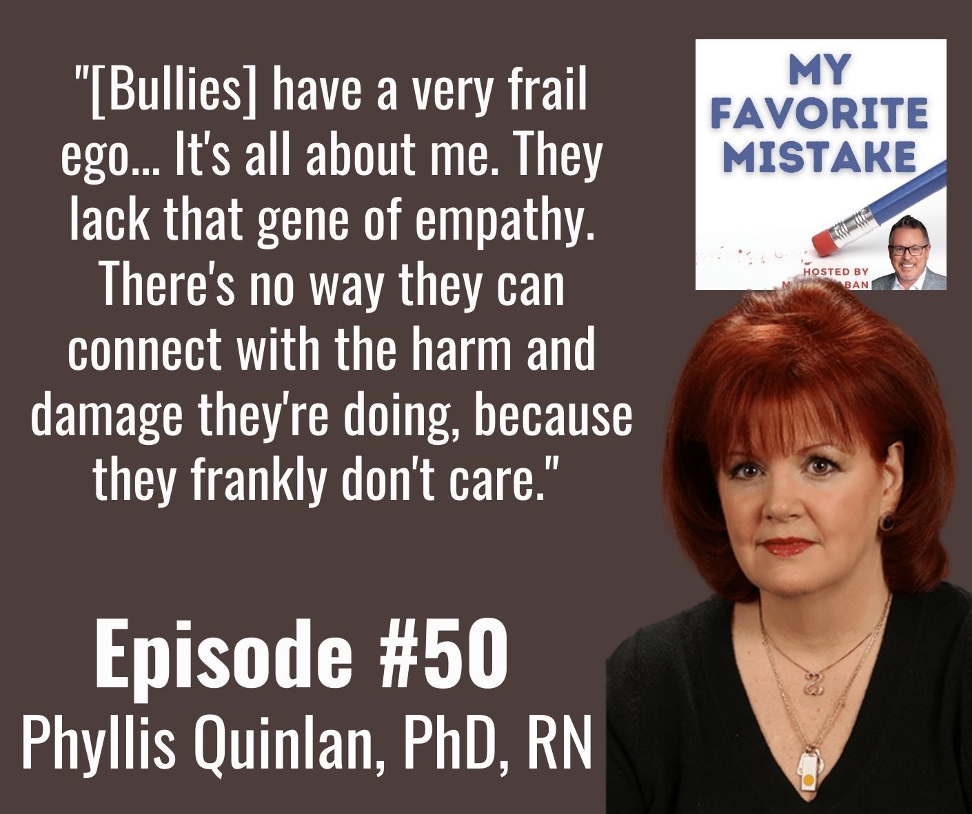 "[Bullies] have a very frail ego... It's all about me. They lack that gene of empathy. There's no way they can connect with the harm and damage they're doing, because they frankly don't care." 