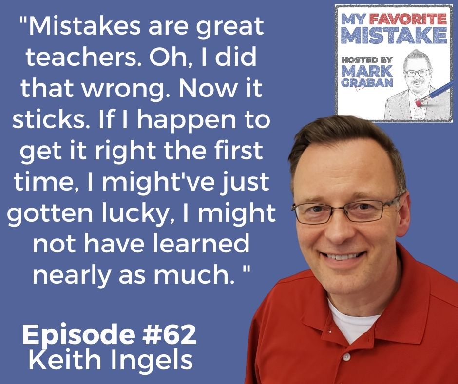 "Mistakes are great teachers. Oh, I did that wrong. Now it sticks. If I happen to get it right the first time, I might've just gotten lucky, I might not have learned nearly as much. "