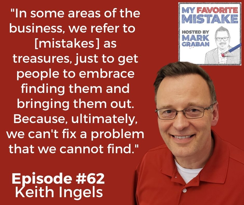 "In some areas of the business, we refer to  [mistakes] as treasures, just to get people to embrace finding them and bringing them out. Because, ultimately, we can't fix a problem that we cannot find." 