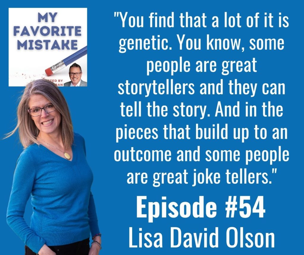 "You find that a lot of it is genetic. You know, some people are great storytellers and they can tell the story. And in the pieces that build up to an outcome and some people are great joke tellers."