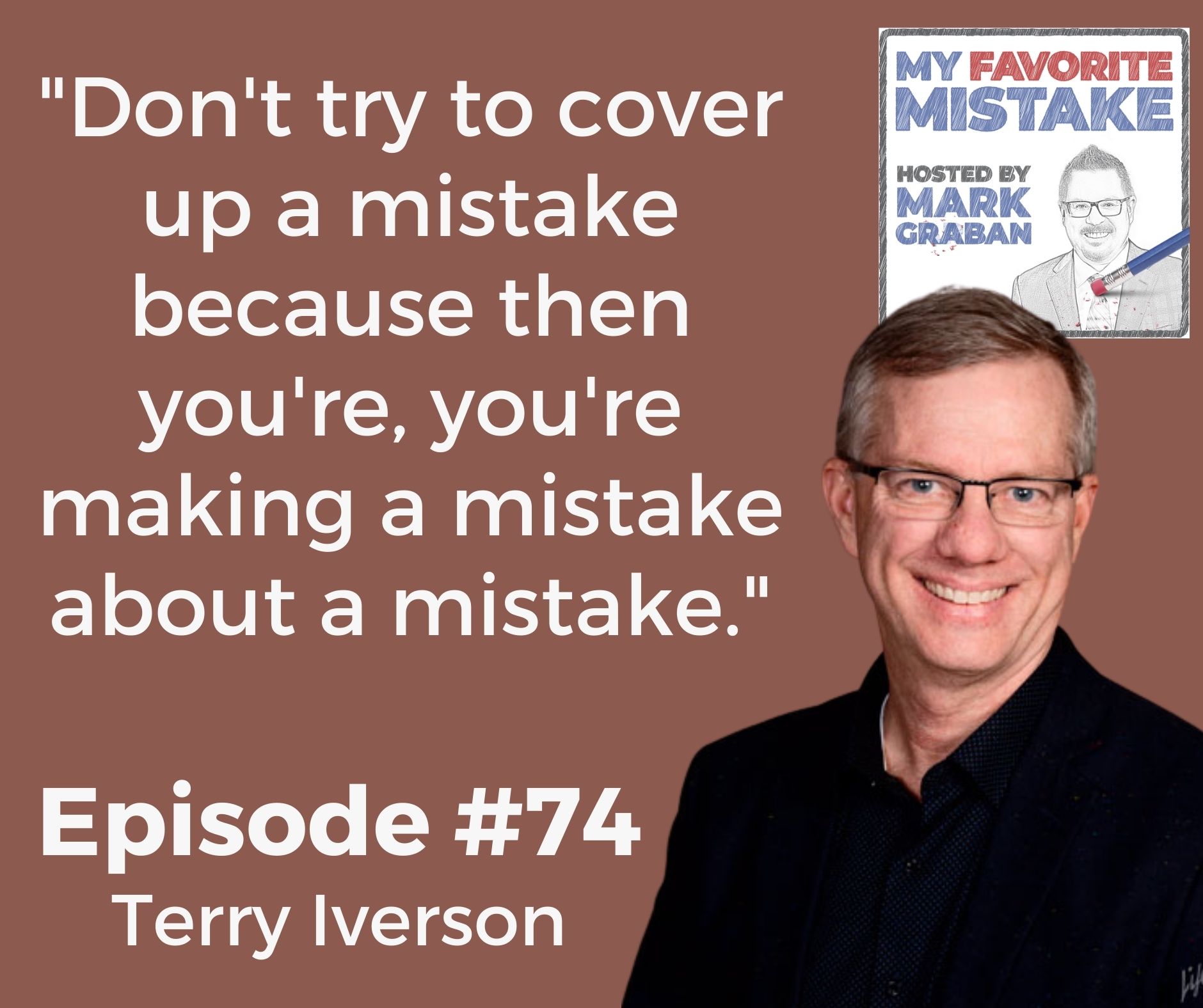 "Don't try to cover up a mistake because then you're, you're making a mistake about a mistake."