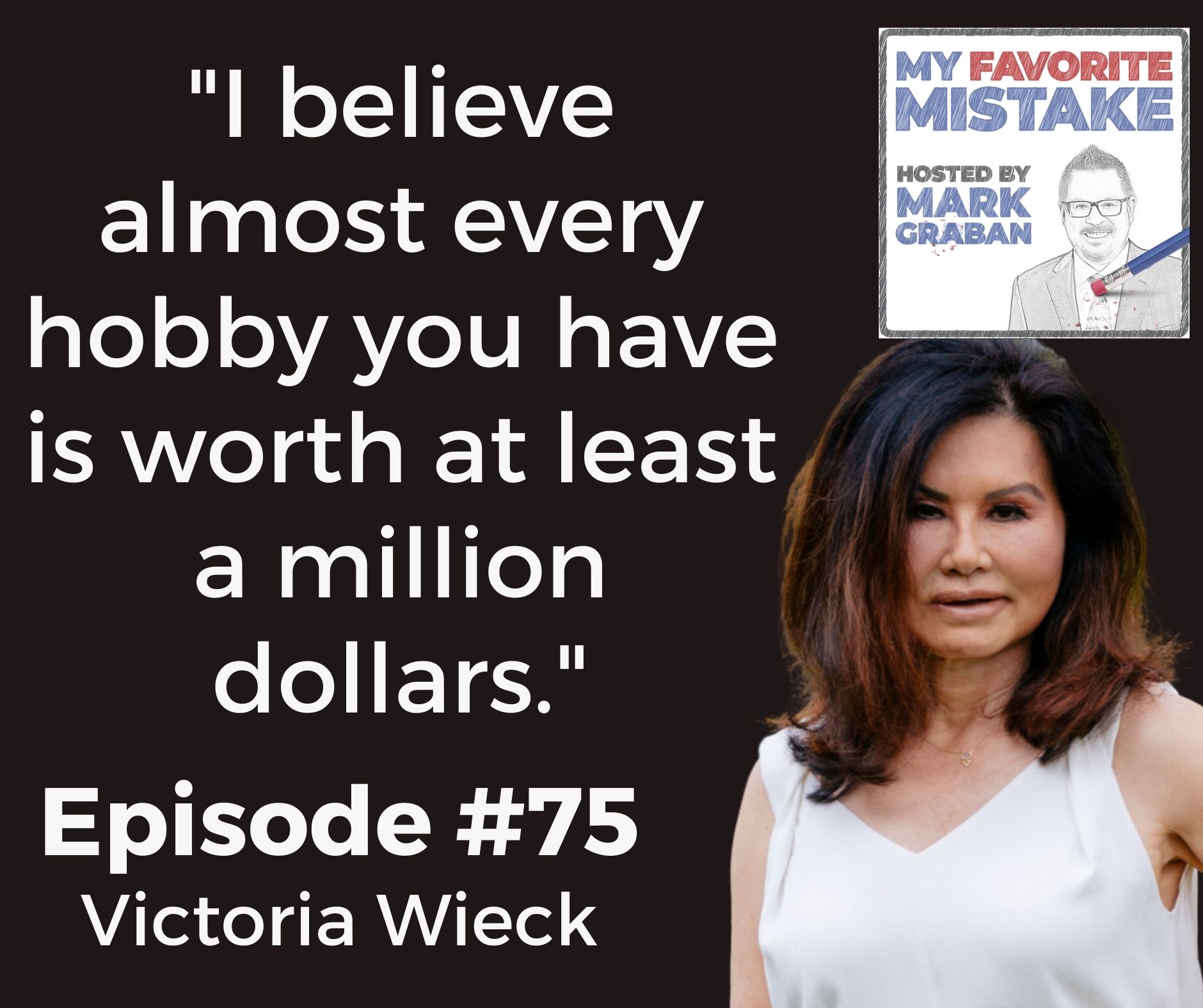 "I believe almost every hobby you have is worth at least a million dollars."