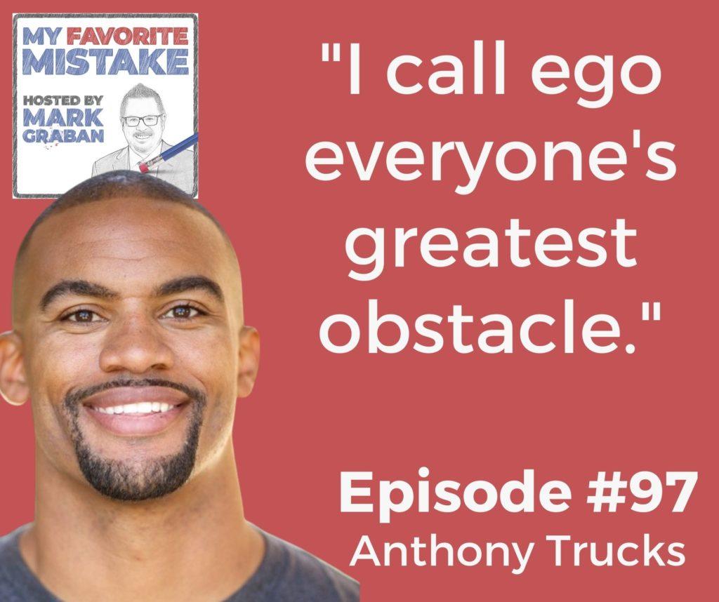 "I call ego everyone's greatest obstacle."