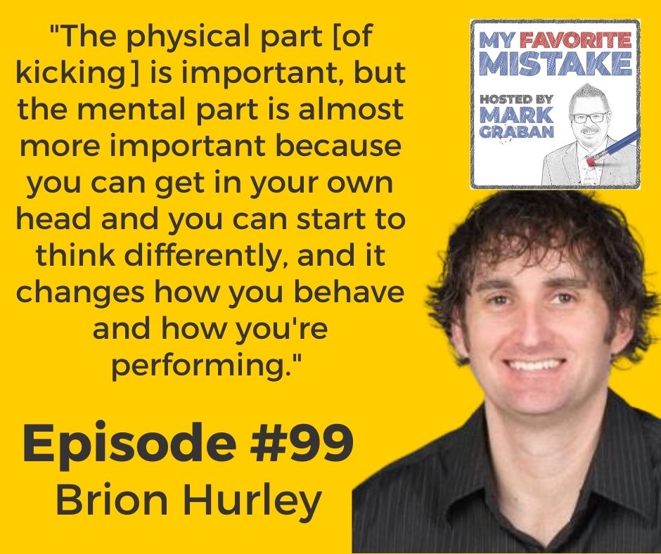 "The physical part [of kicking] is important, but the mental part is almost more important because you can get in your own head and you can start to think differently, and it changes how you behave and how you're performing." 