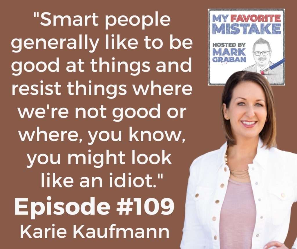 "Smart people generally like to be good at things and resist things where we're not good or where, you know, you might look like an idiot."