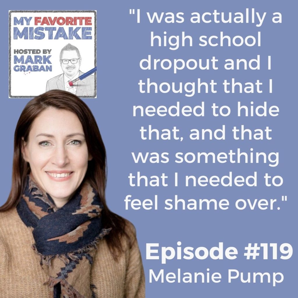 "I was actually a high school dropout and I thought that I needed to hide that, and that was something that I needed to feel shame over." Melanie Pump
