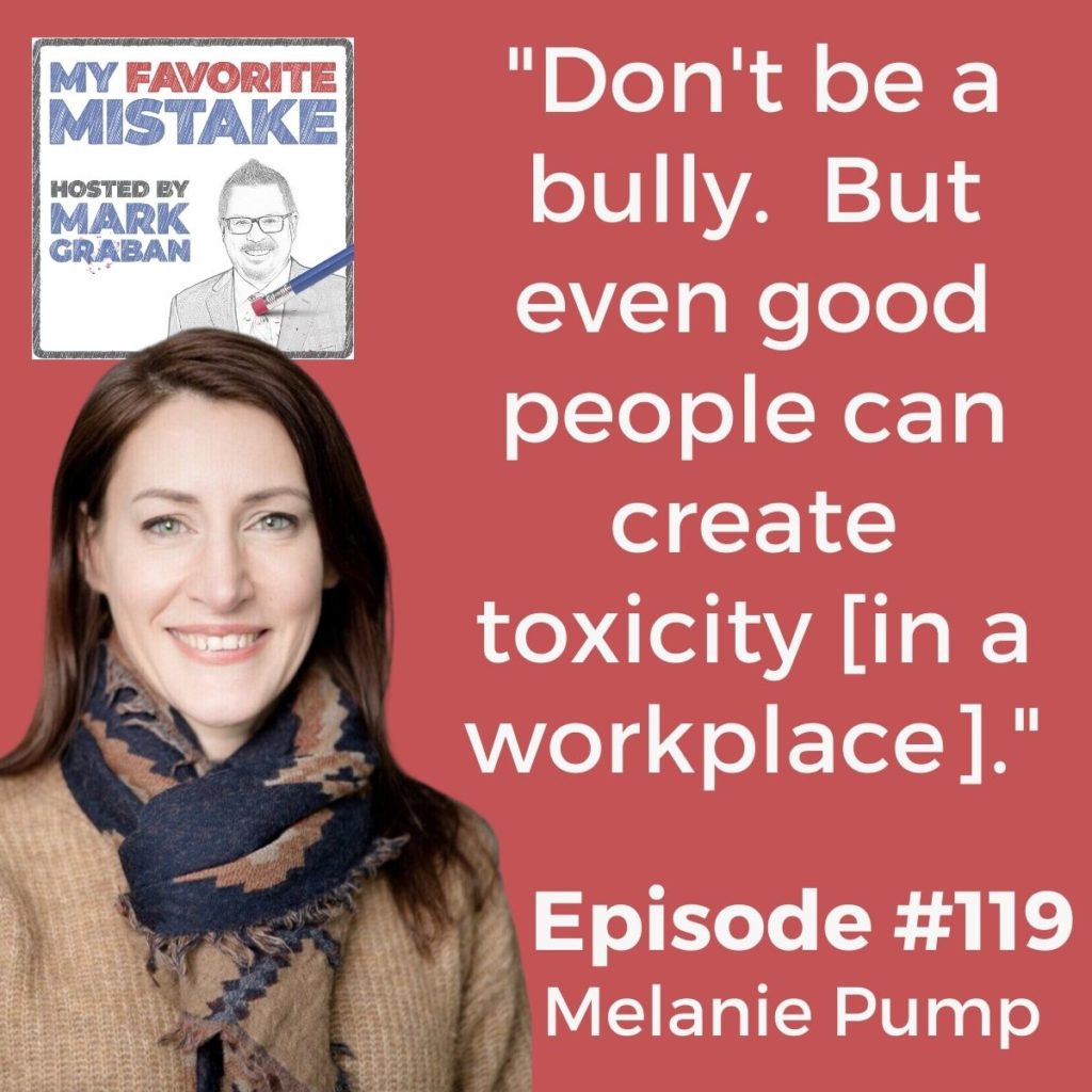 "Don't be a bully.  But even good people can create toxicity [in a workplace]." Melanie Pump