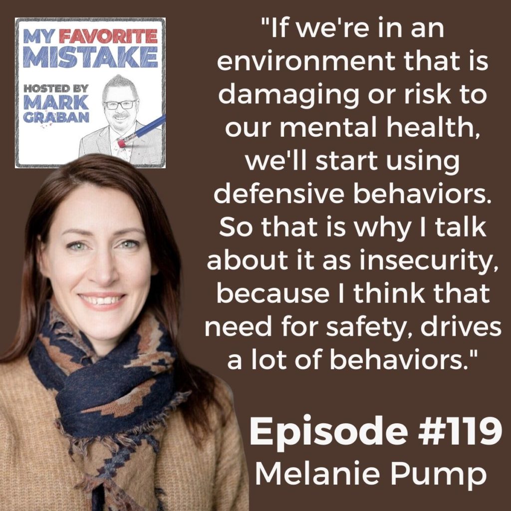 "If we're in an environment that is damaging or risk to our mental health, we'll start using defensive behaviors. So that is why I talk about it as insecurity, because I think that need for safety, drives a lot of behaviors." Melanie Pump