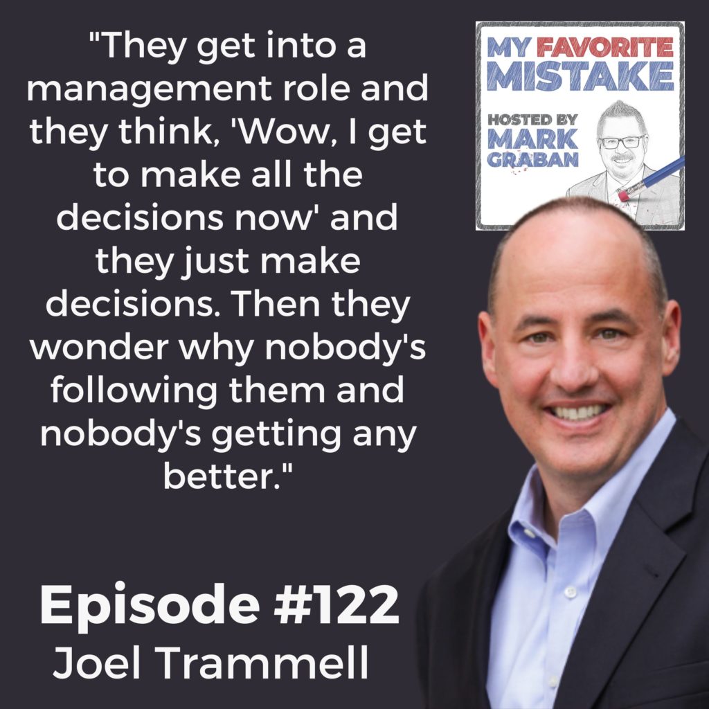 "They get into a management role and they think, 'Wow, I get to make all the decisions now' and they just make decisions. Then they wonder why nobody's following them and nobody's getting any better."