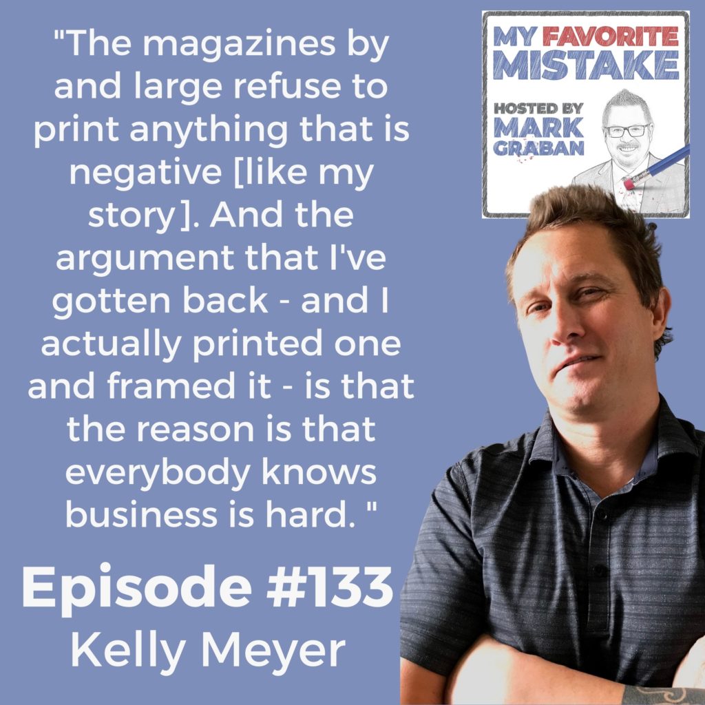 "The magazines by and large refuse to print anything that is negative [like my story]. And the argument that I've gotten back - and I actually printed one and framed it - is that the reason is that everybody knows business is hard. "
