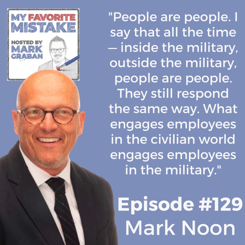 "People are people. I say that all the time — inside the military, outside the military, people are people. They still respond the same way. What engages employees in civilian world engages employees in the military."