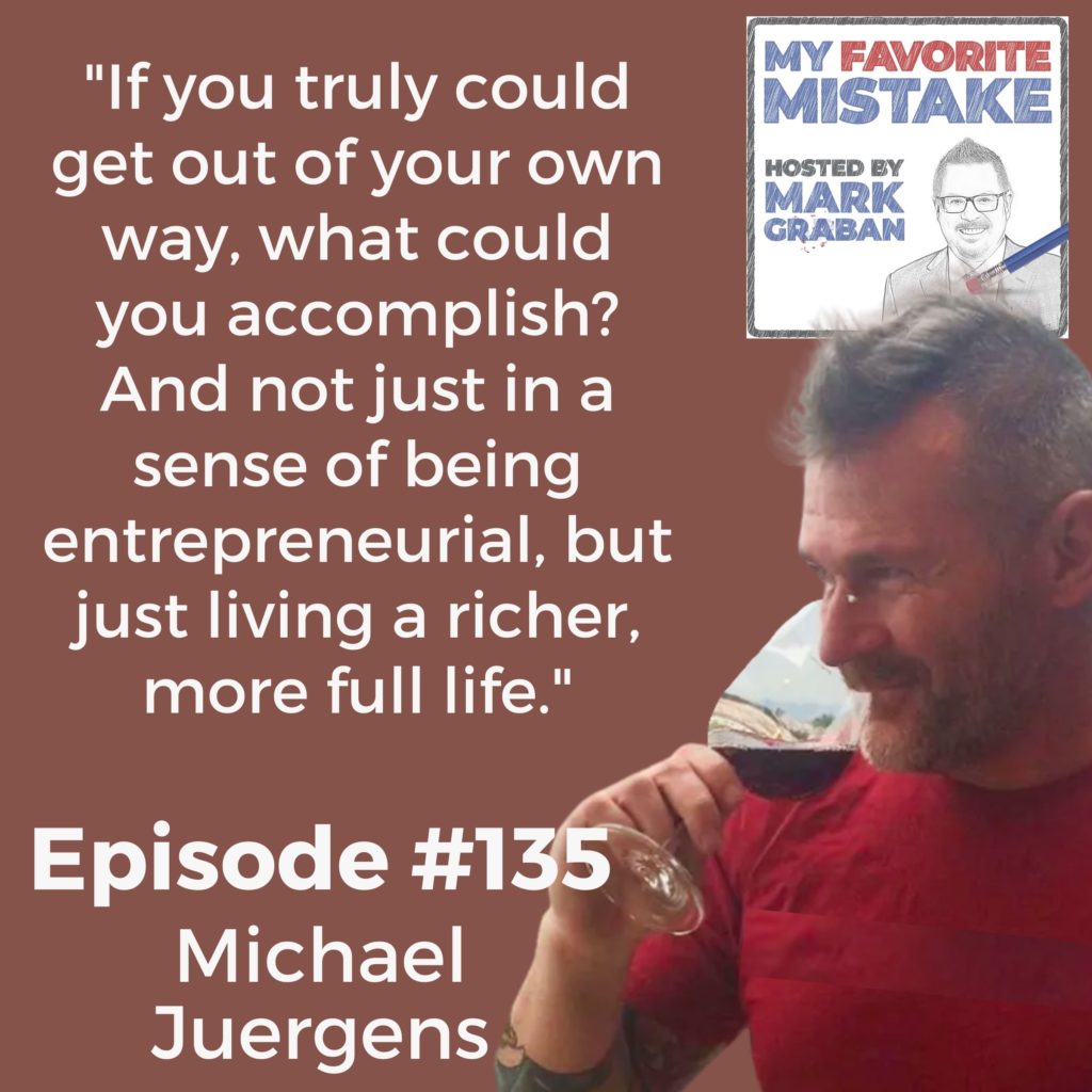 "If you truly could get out of your own way, what could you accomplish? And not just in a sense of being entrepreneurial, but just living a richer, more full life."
