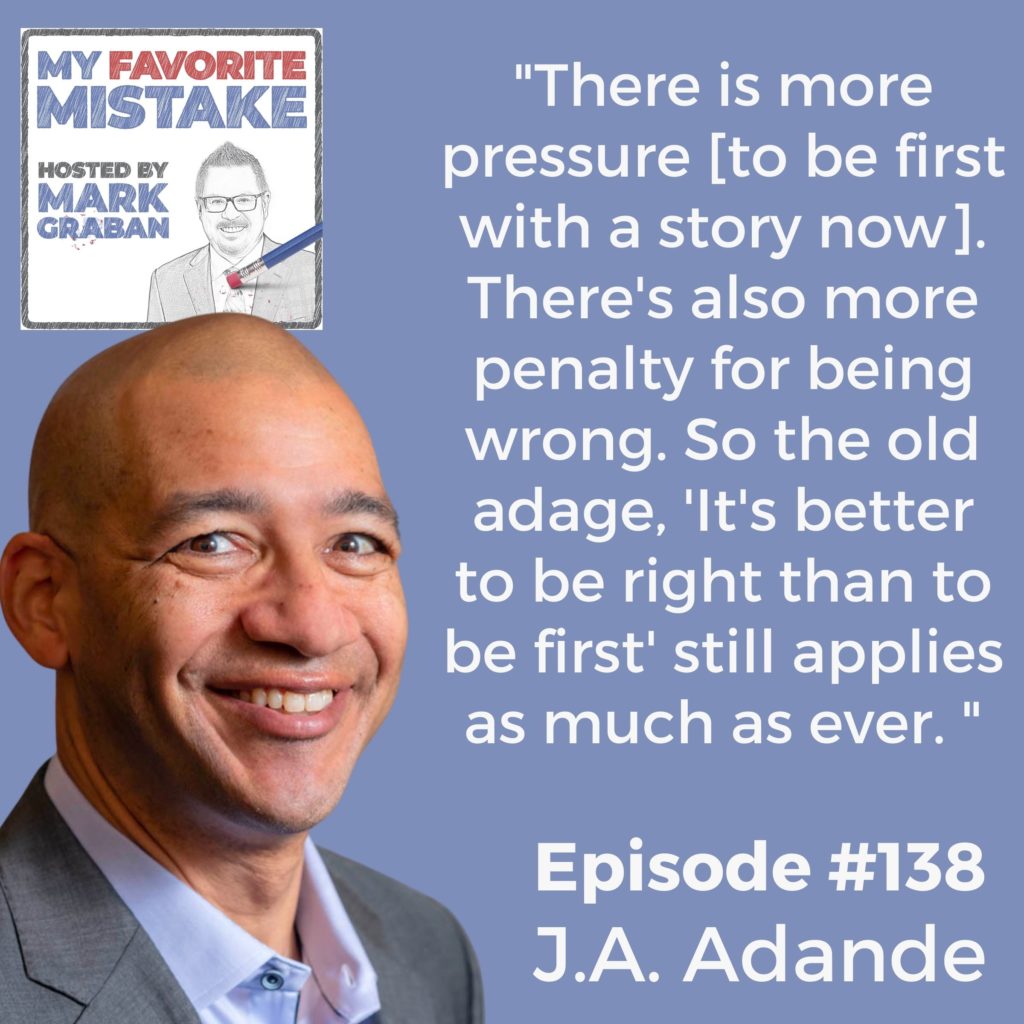 "There is more pressure [to be first with a story now]. There's also more penalty for being wrong. So the old adage, 'It's better to be right than to be first' still applies as much as ever. "