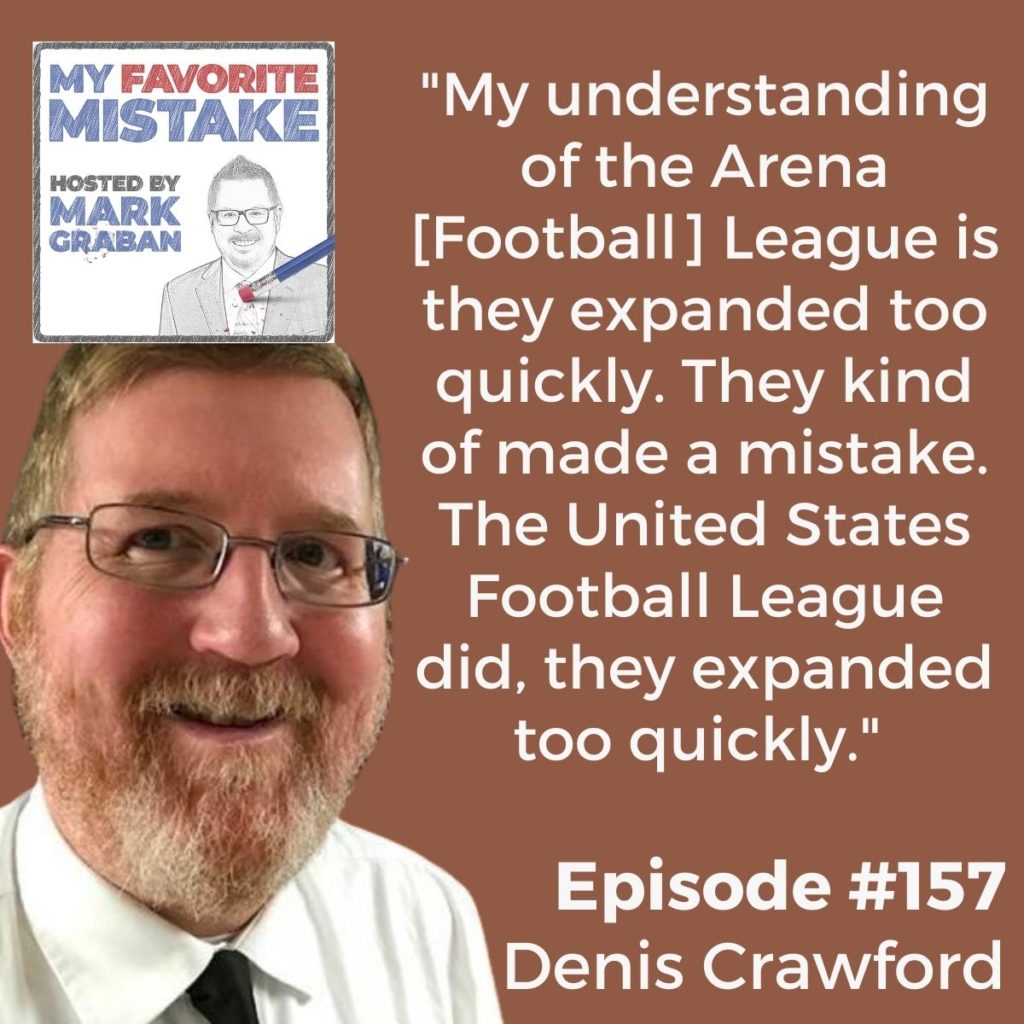 "My understanding of the Arena [Football] League is they expanded too quickly. They kind of made a mistake. The United States Football League did, they expanded too quickly." 