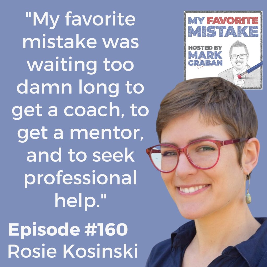 "My favorite mistake was waiting too damn long to get a coach, to get a mentor, and to seek professional help."