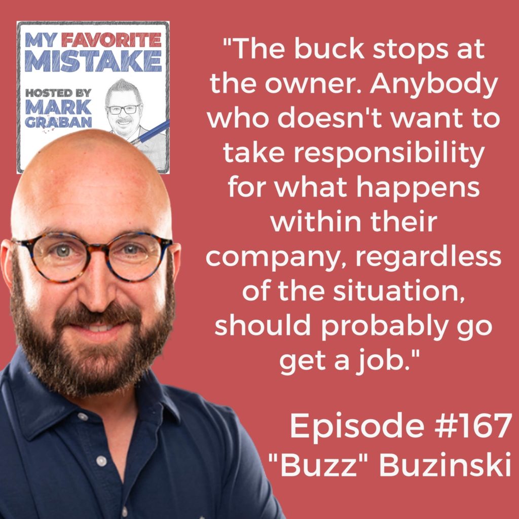 "The buck stops at the owner. Anybody who doesn't want to take responsibility for what happens within their company, regardless of the situation, should probably go get a job." 