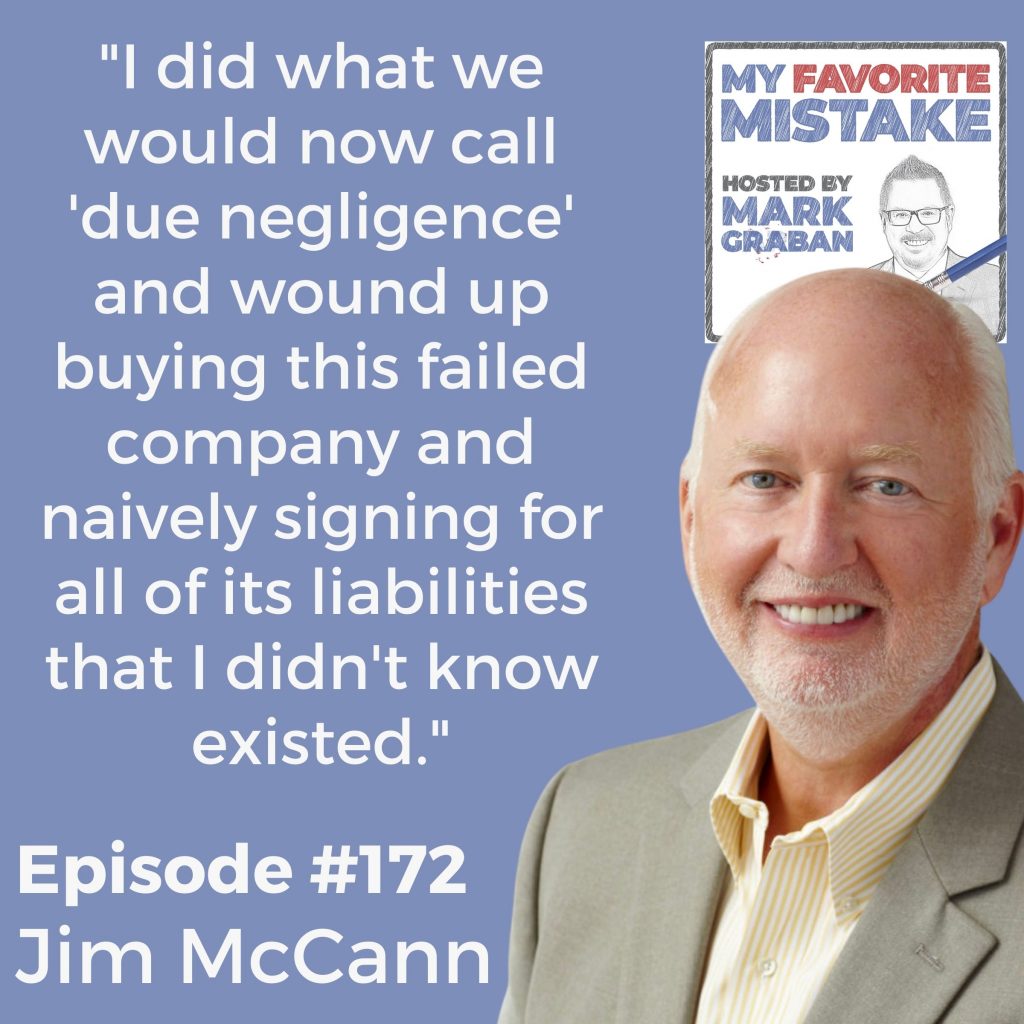 "I did what we would now call 'due negligence' and wound up buying this failed company and naively signing for all of its liabilities that I didn't know existed." Jim McCann  1-800-flowers