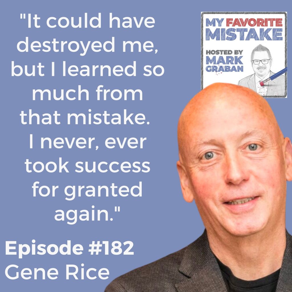 Gene Rice "It could have destroyed me, but I learned so much from that mistake. 
I never, ever took success for granted again."