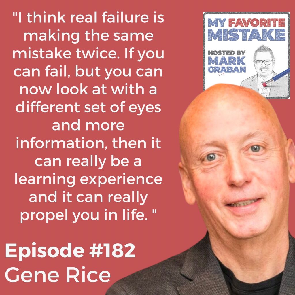 gene rice "I think real failure is making the same mistake twice. If you can fail, but you can now look at with a different set of eyes and more information, then it can really be a learning experience and it can really propel you in life. "