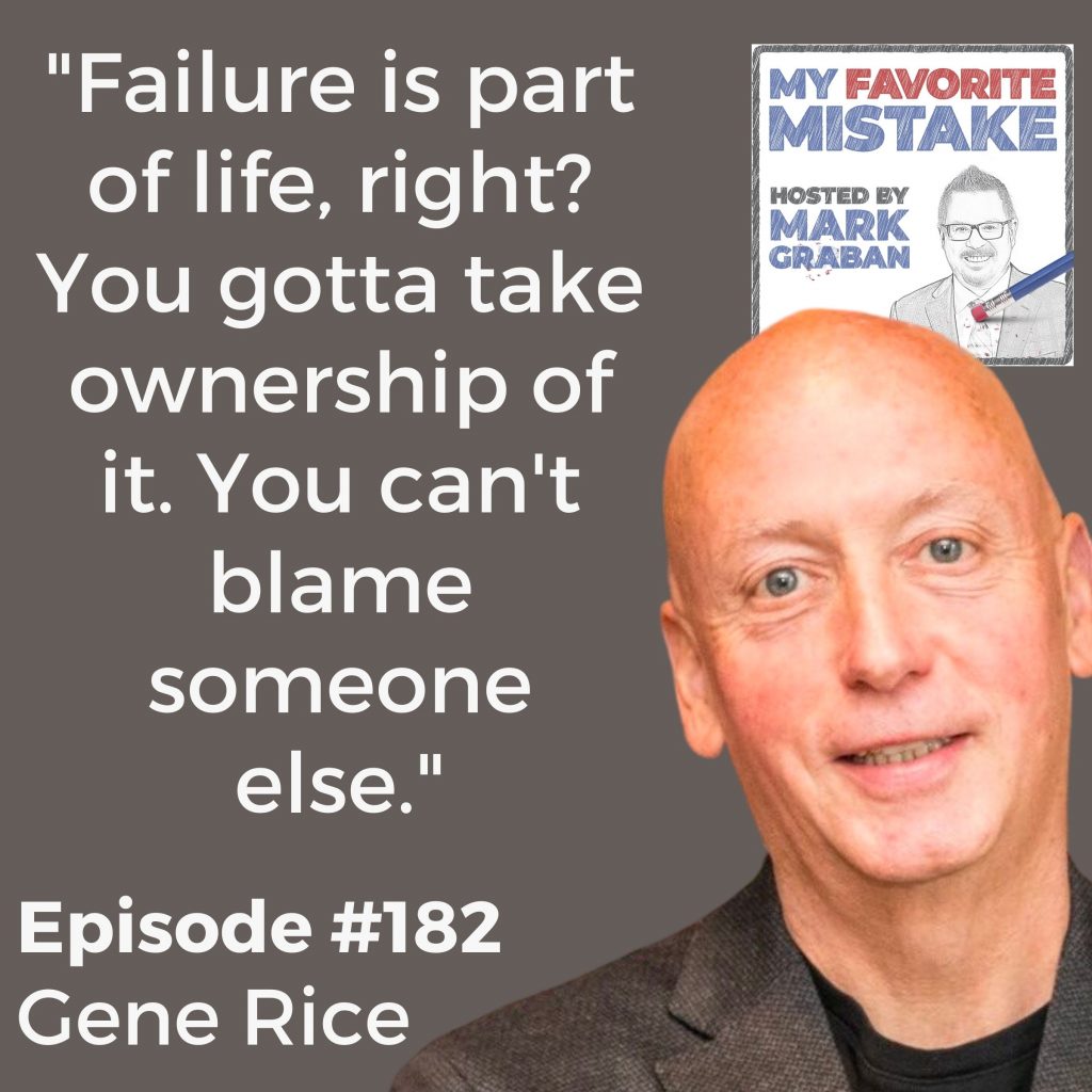 "Failure is part of life, right? You gotta take ownership of it. You can't blame someone else." gene rice