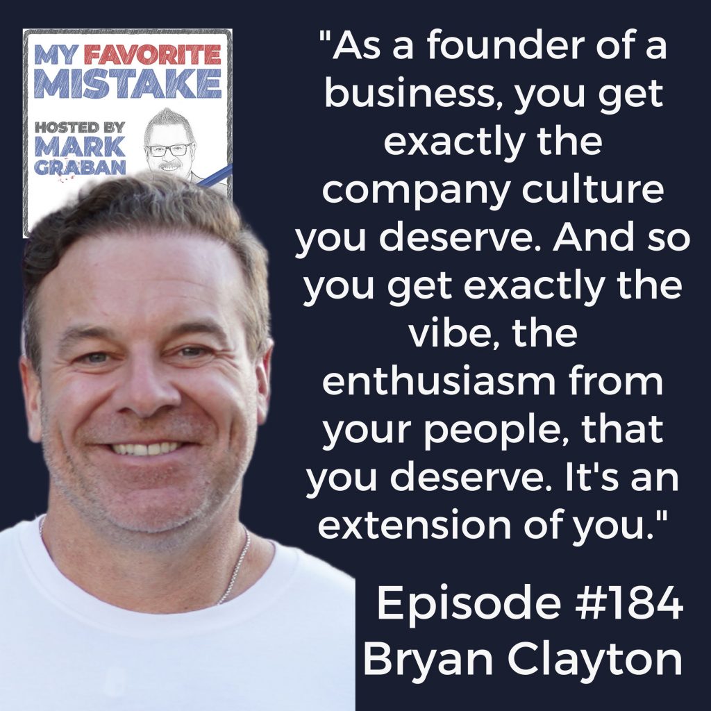 "As a founder of a business, you get exactly the company culture you deserve. And so you get exactly the vibe, the enthusiasm from your people, that you deserve. It's an extension of you." - Bryan Clayton