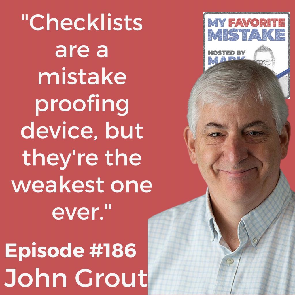 "Checklists are a mistake proofing device, but they're the weakest one ever." - John Grout