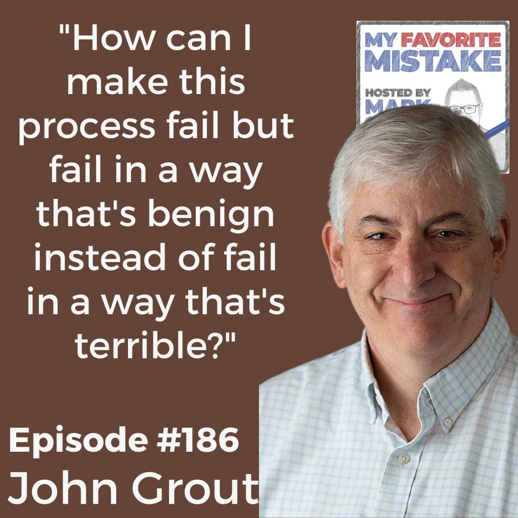 "How can I make this process fail but fail in a way that's benign instead of fail in a way that's terrible?" - John Grout