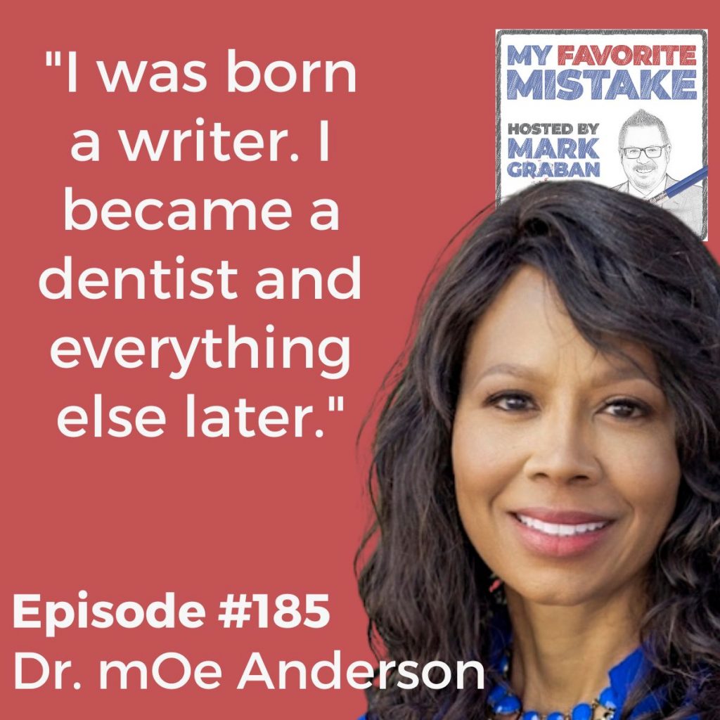 "I was born a writer. I became a dentist and everything else later." Dr. Moe Anderson