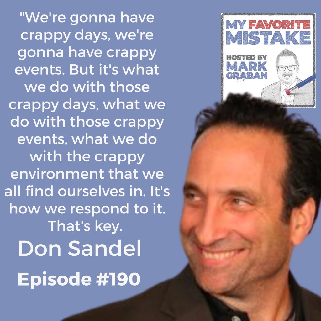 "We're gonna have crappy days, we're gonna have crappy events. But it's what we do with those crappy days, what we do with those crappy events, what we do with the crappy environment that we all find ourselves in. It's how we respond to it. That's key.  Don Sandel