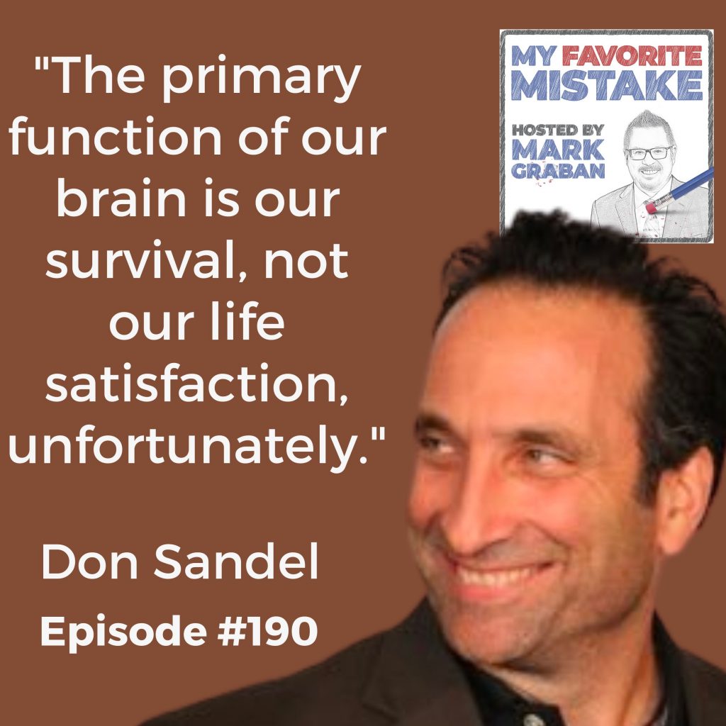 "The primary function of our brain is our survival, not our life satisfaction, unfortunately." Don Sandel