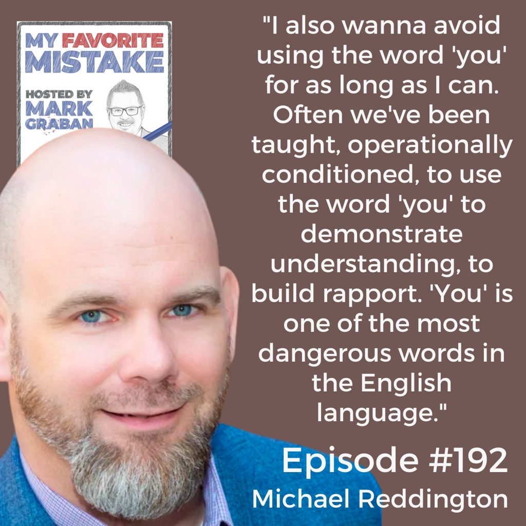 "I also wanna avoid using the word 'you' for as long as I can. Often we've been taught, operationally conditioned, to use the word 'you' to demonstrate understanding, to build rapport. 'You' is one of the most dangerous words in the English language." Michael Reddington