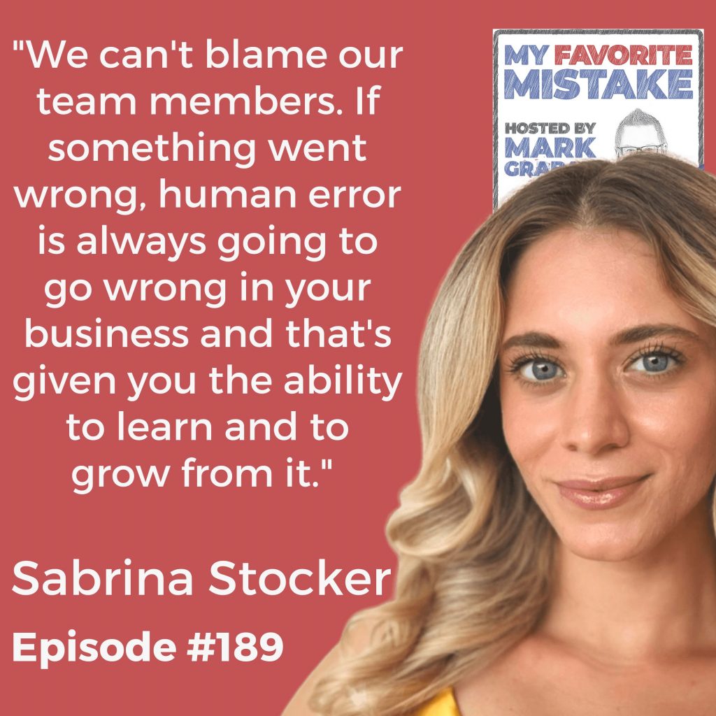 "We can't blame our team members. If something went wrong, human error is always going to go wrong in your business and that's given you the ability to learn and to grow from it."  Sabrina Stocker