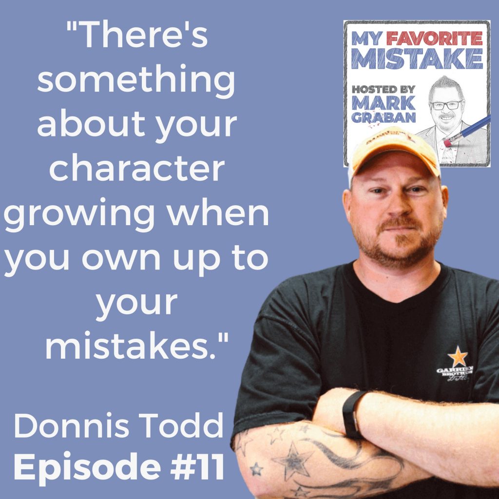 "There's something about your character growing when you own up to your mistakes." - Donnis Todd