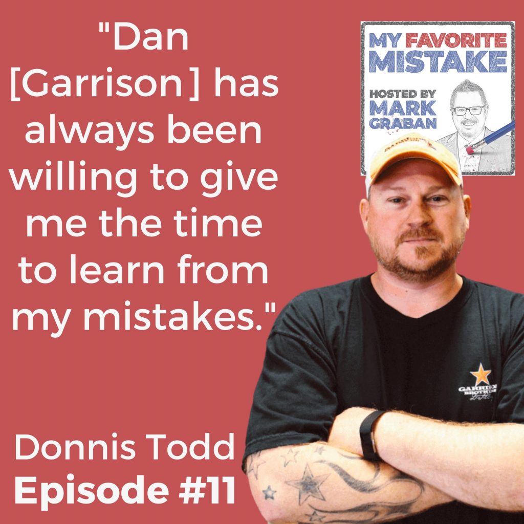 "Dan [Garrison] has always been willing to give me the time to learn from my mistakes." - Donnis Todd