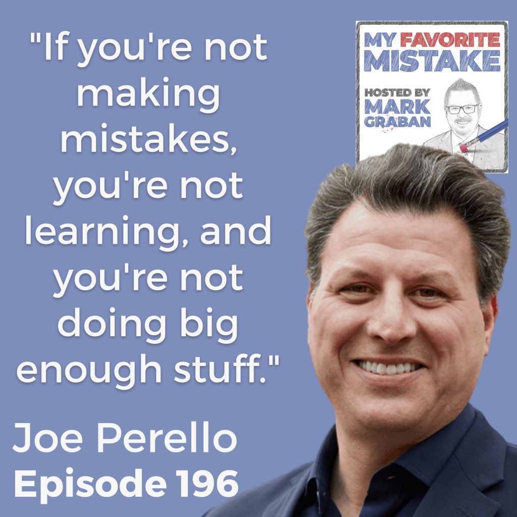 "If you're not making mistakes, you're not learning, and you're not doing big enough stuff." - Joe Perello