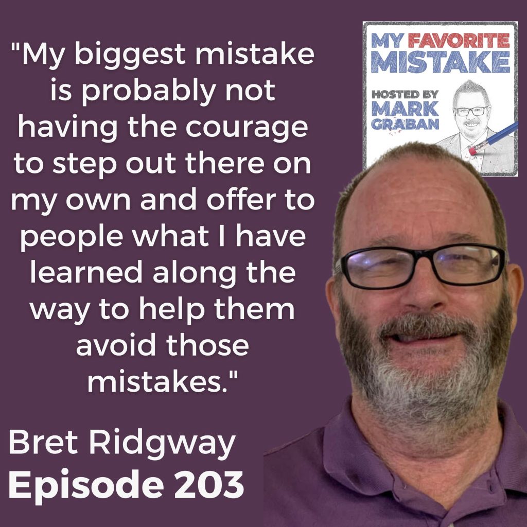 "My biggest mistake is probably not having the courage to step out there on my own and offer to people what I have learned along the way to help them avoid those mistakes." - Bret Ridgway