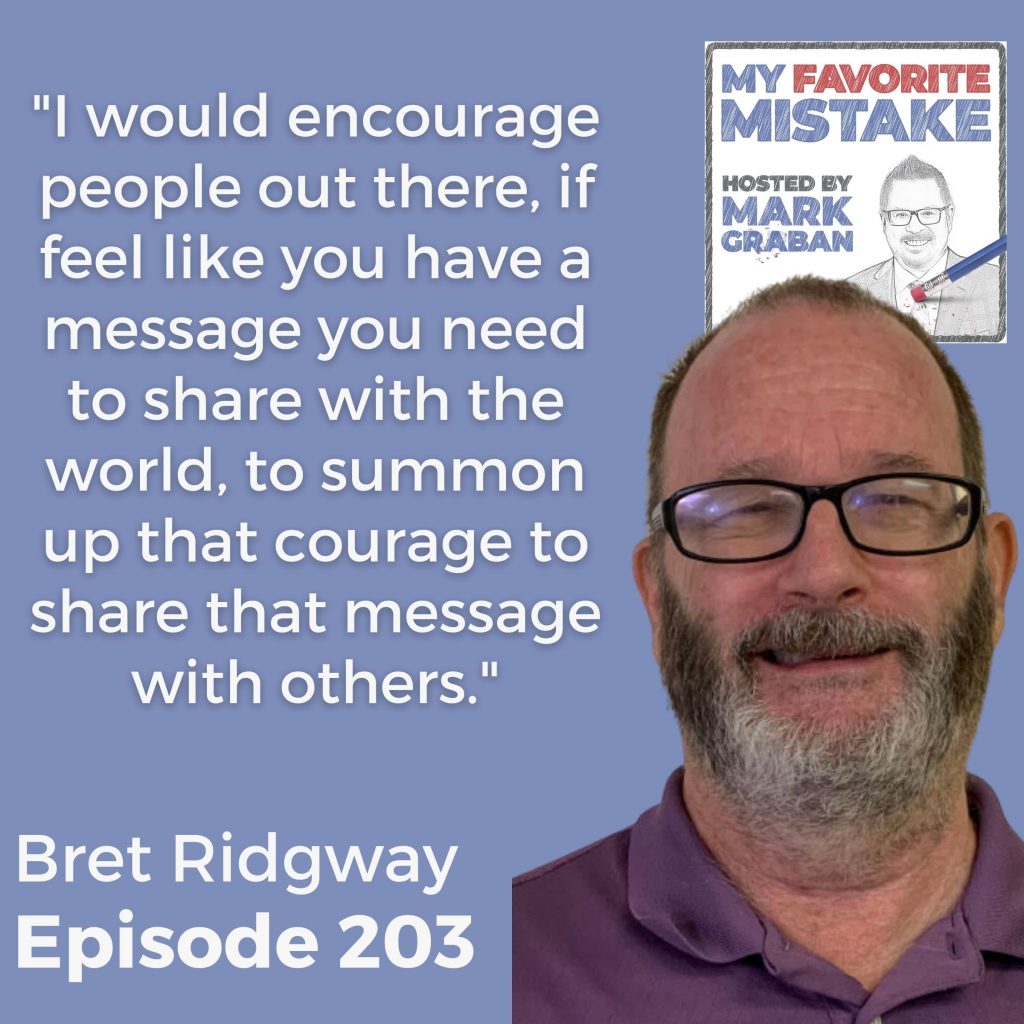 "I would encourage people out there, if feel like you have a message you need to share with the world, to summon up that courage to share that message with others." - Bret Ridgway