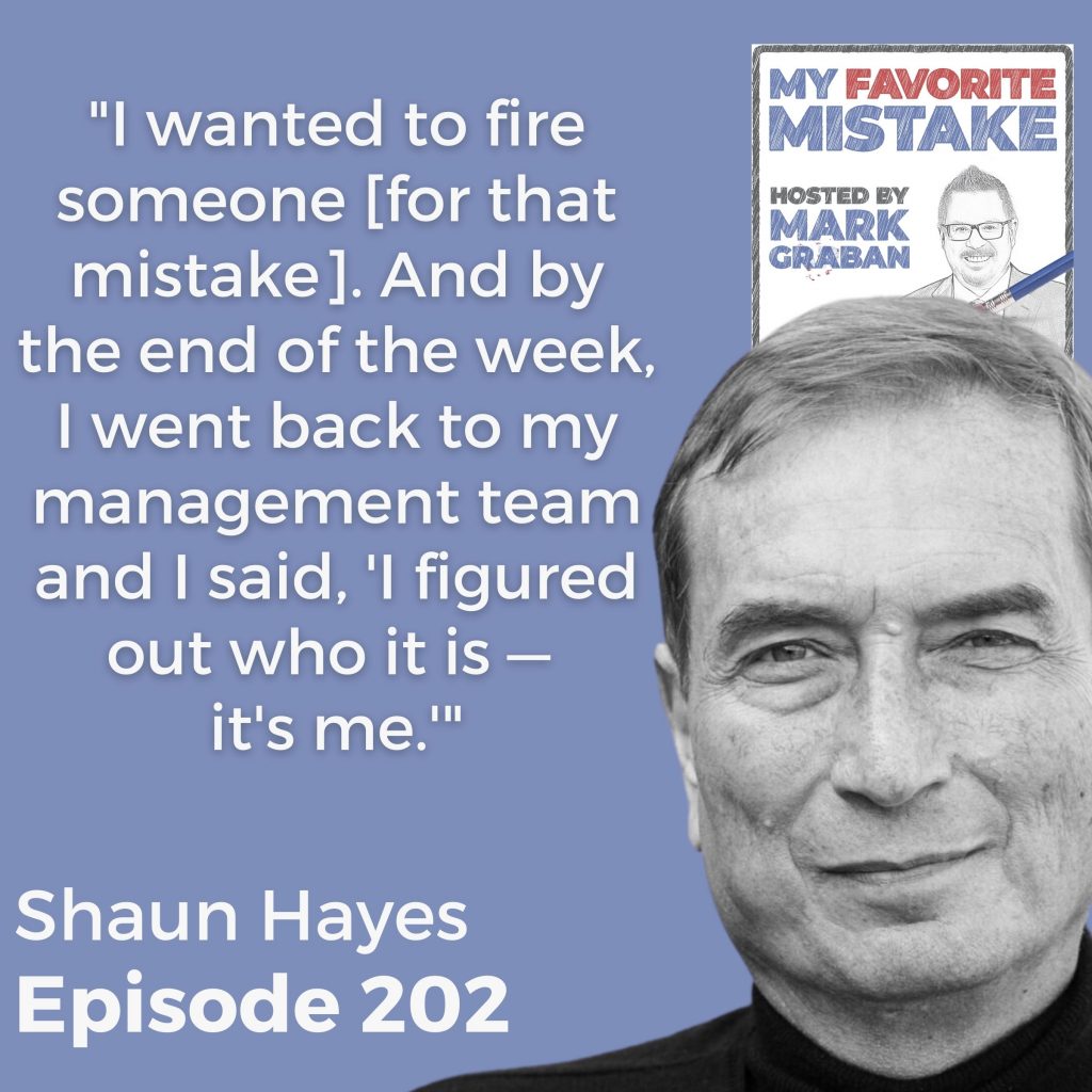 "I wanted to fire someone [for that mistake]. And by the end of the week, I went back to my management team and I said, 'I figured out who it is — it's me.'" SHAUN HAYES