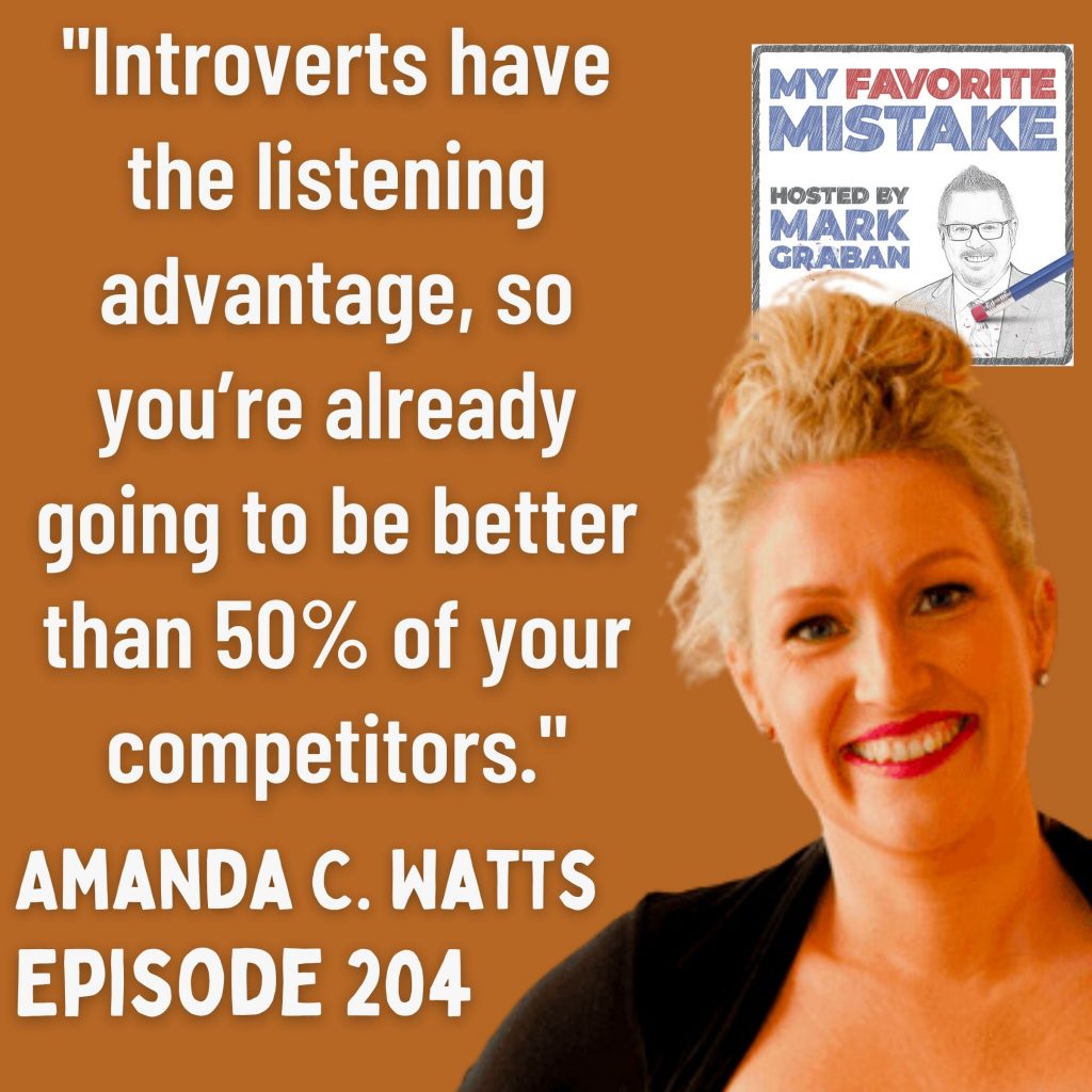 "Introverts have the listening advantage, so you’re already going to be better than 50% of your competitors." Amanda C. Watts