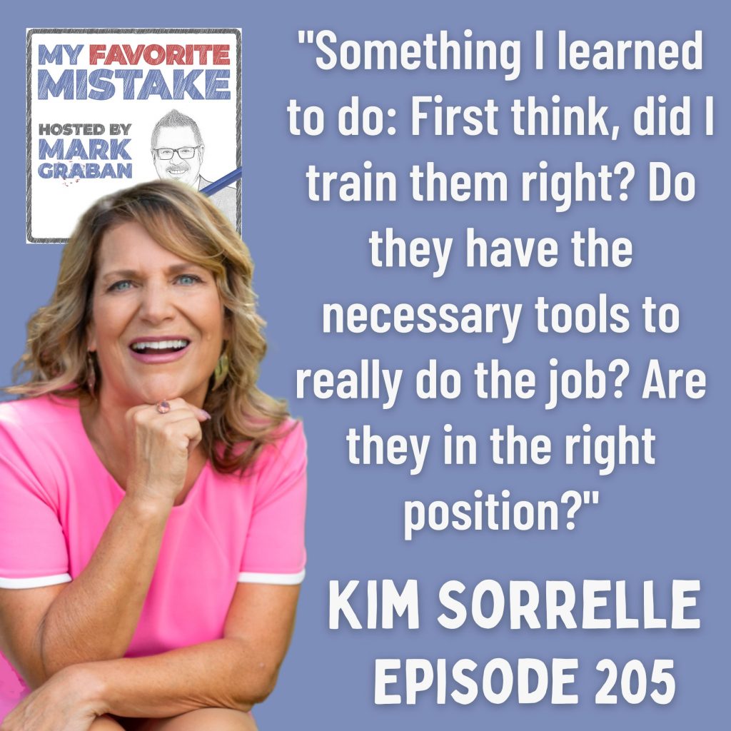 "Something I learned to do: First think, did I train them right? Do they have the necessary tools to really do the job? Are they in the right position?" Kim Sorrelle