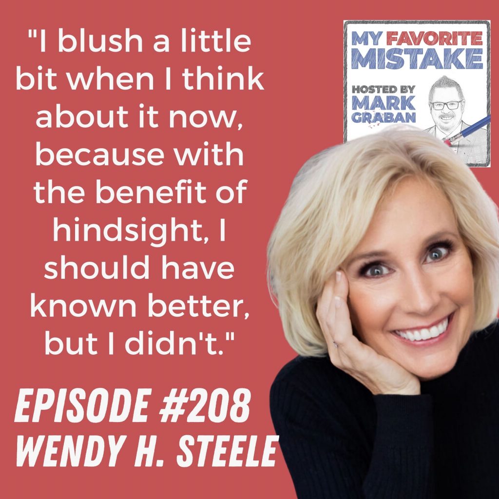 "I blush a little bit when I think about it now, because with the benefit of hindsight, I should have known better, but I didn't." Wendy H. Steele