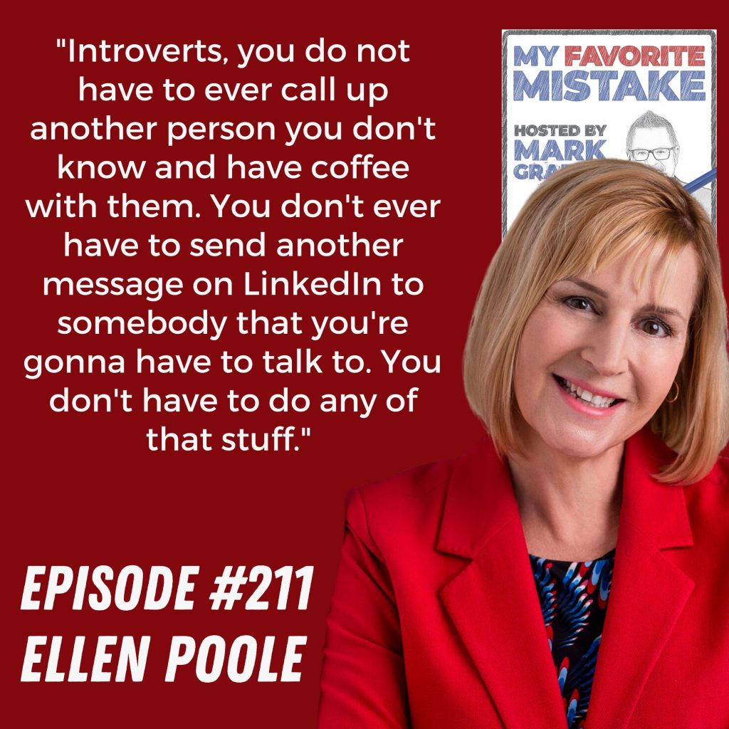 "Introverts, you do not have to ever call up another person you don't know and have coffee with them. You don't ever have to send another message on LinkedIn to somebody that you're gonna have to talk to. You don't have to do any of that stuff."  ellen poole