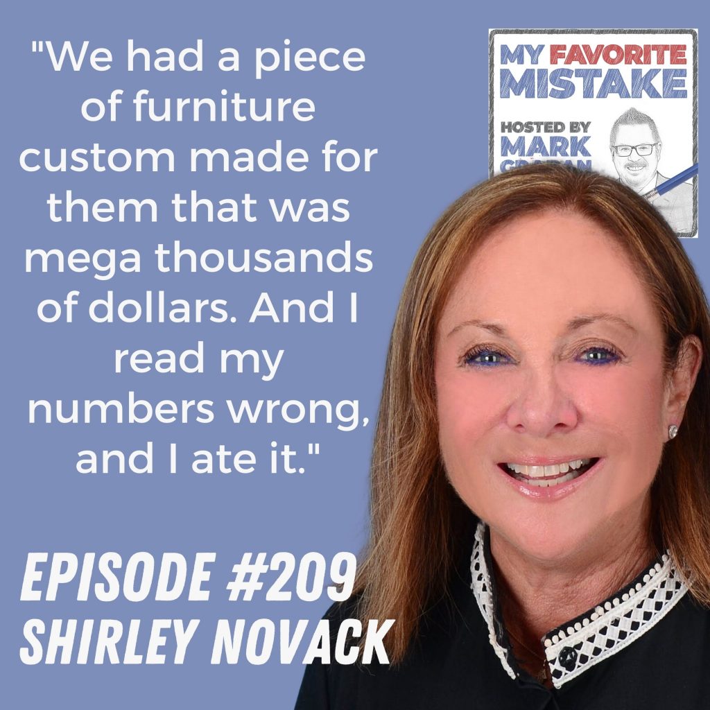 "We had a piece of furniture custom made for them that was mega thousands of dollars. And I read my numbers wrong, and I ate it." shirley novack